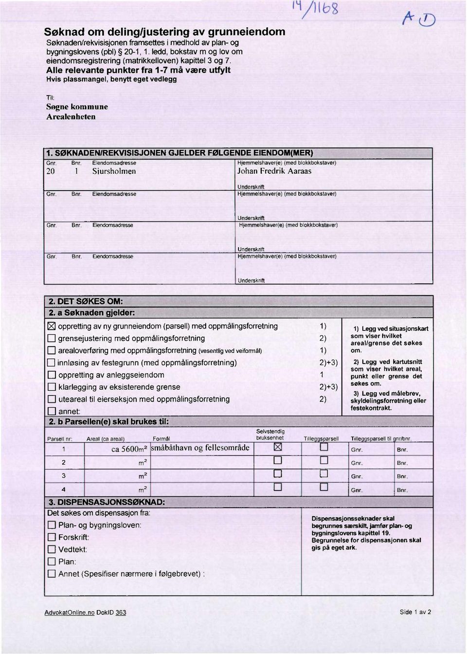 SZKNADENIREKVISISJONEN GJELDER FØLGENDE EIENDOM(MER) Gnr Bnr Eiendornsadresse Hjemmelshavefle) (med blcikkbokstaver) 20 I Siursholmen Johan Fredrik Aaraas Underskrift Gnr Bnr Eiendomsadresse