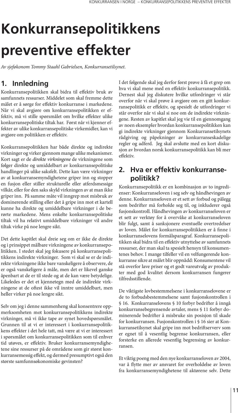 Når vi skal avgjøre om konkurransepolitikken er effektiv, må vi stille spørsmålet om hvilke effekter ulike konkurransepolitiske tiltak har.