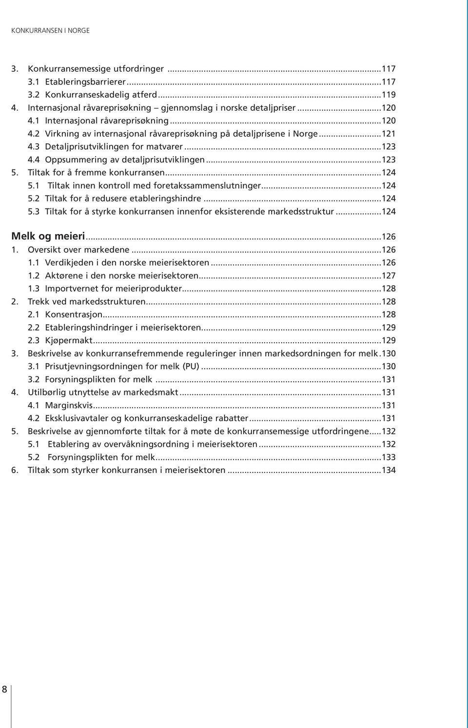 4 Oppsummering av detaljprisutviklingen...123 5. Tiltak for å fremme konkurransen...124 5.1 Tiltak innen kontroll med foretakssammenslutninger...124 5.2 Tiltak for å redusere etablerings hindre...124 5.3 Tiltak for å styrke konkurransen innenfor eksisterende markeds struktur.