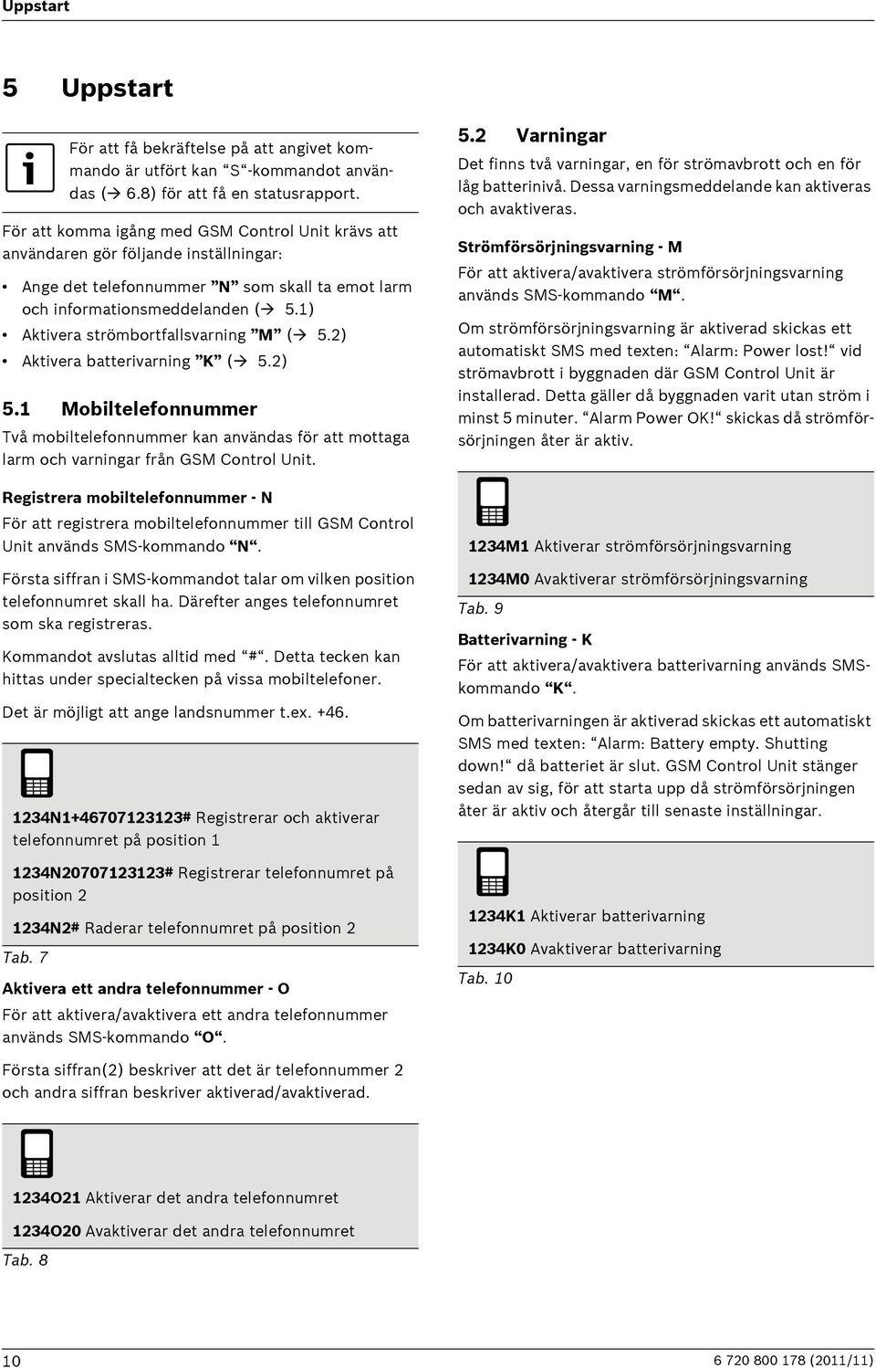 1) Aktivera strömbortfallsvarning M ( 5.2) Aktivera batterivarning K ( 5.2) 5.1 Mobiltelefonnummer Två mobiltelefonnummer kan användas för att mottaga larm och varningar från GSM Control Unit.