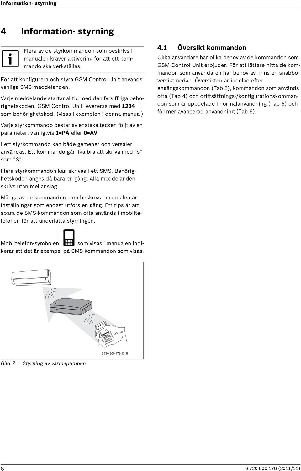 GSM Control Unit levereras med 1234 som behörighetskod. (visas i exemplen i denna manual) 4.1 Översikt kommandon Olika användare har olika behov av de kommandon som GSM Control Unit erbjuder.