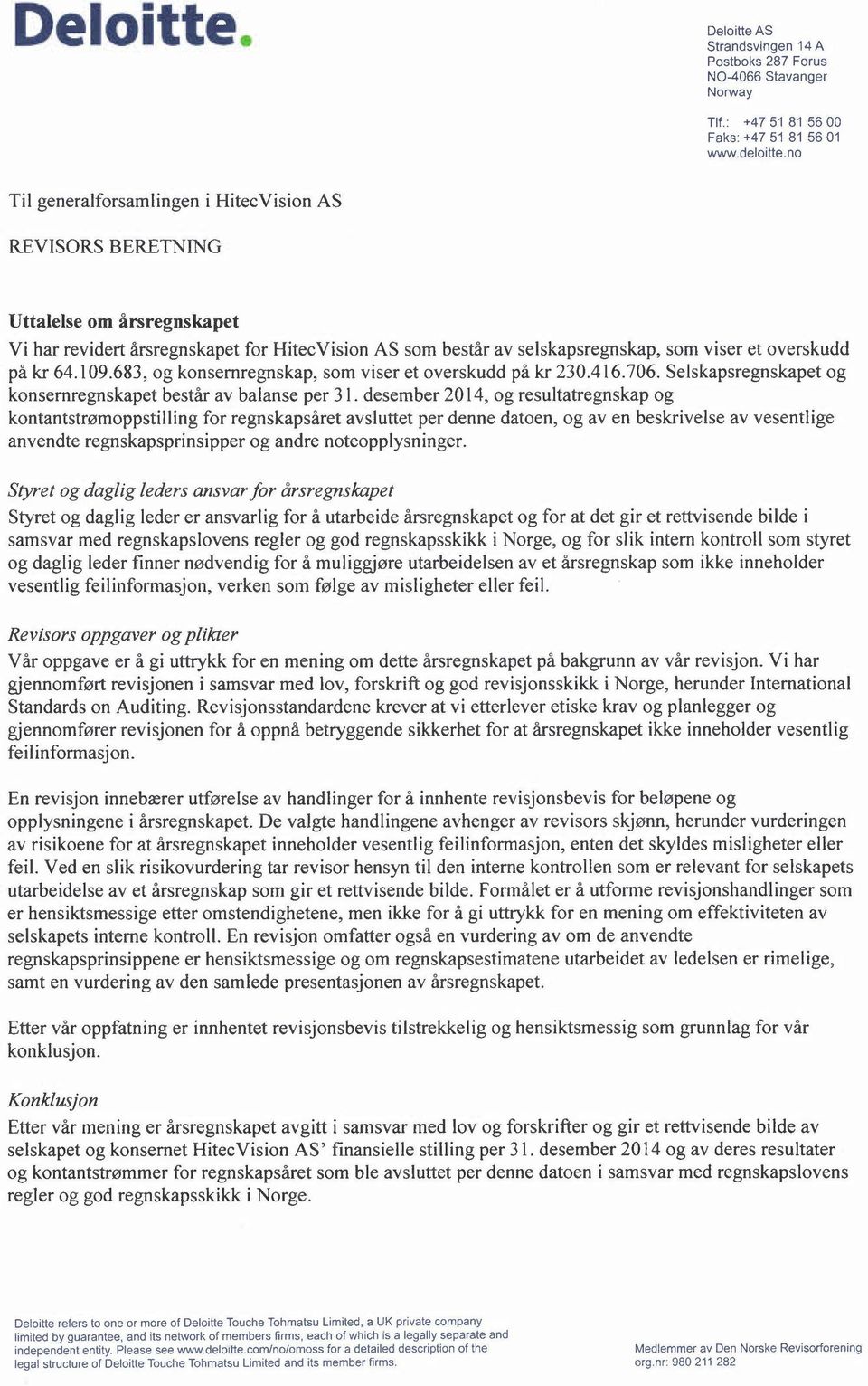 64.109.683, og konsernregnskap, som viser et overskudd på kr 230.416.706. Selskapsregnskapet og konsernregnskapet består av balanse per 3 l.