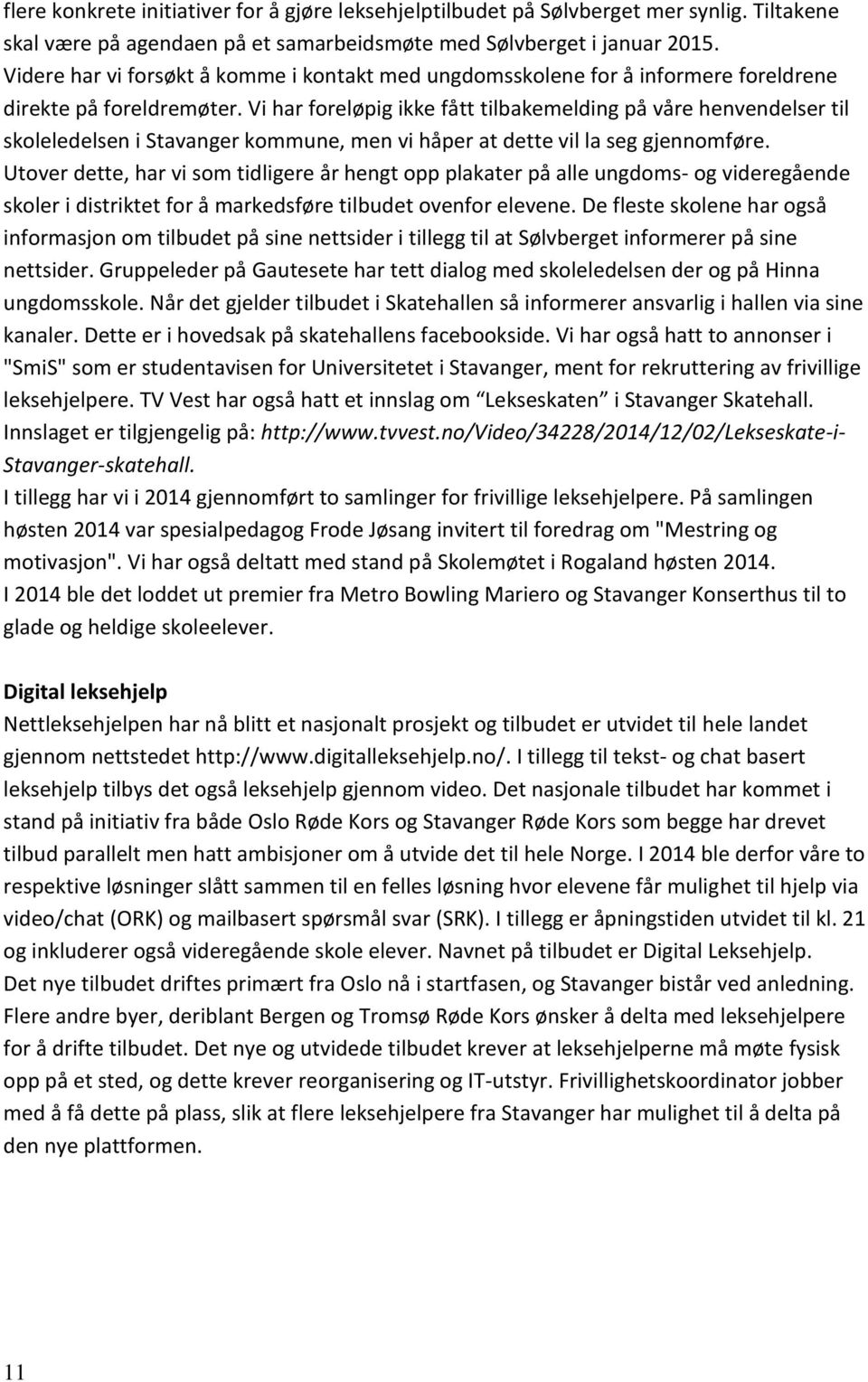 Vi har foreløpig ikke fått tilbakemelding på våre henvendelser til skoleledelsen i Stavanger kommune, men vi håper at dette vil la seg gjennomføre.