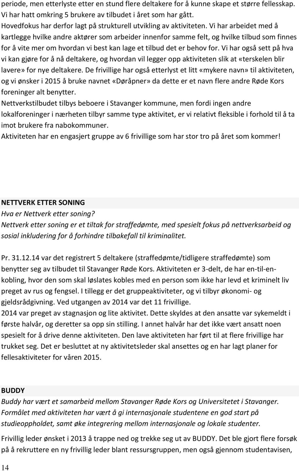 Vi har arbeidet med å kartlegge hvilke andre aktører som arbeider innenfor samme felt, og hvilke tilbud som finnes for å vite mer om hvordan vi best kan lage et tilbud det er behov for.