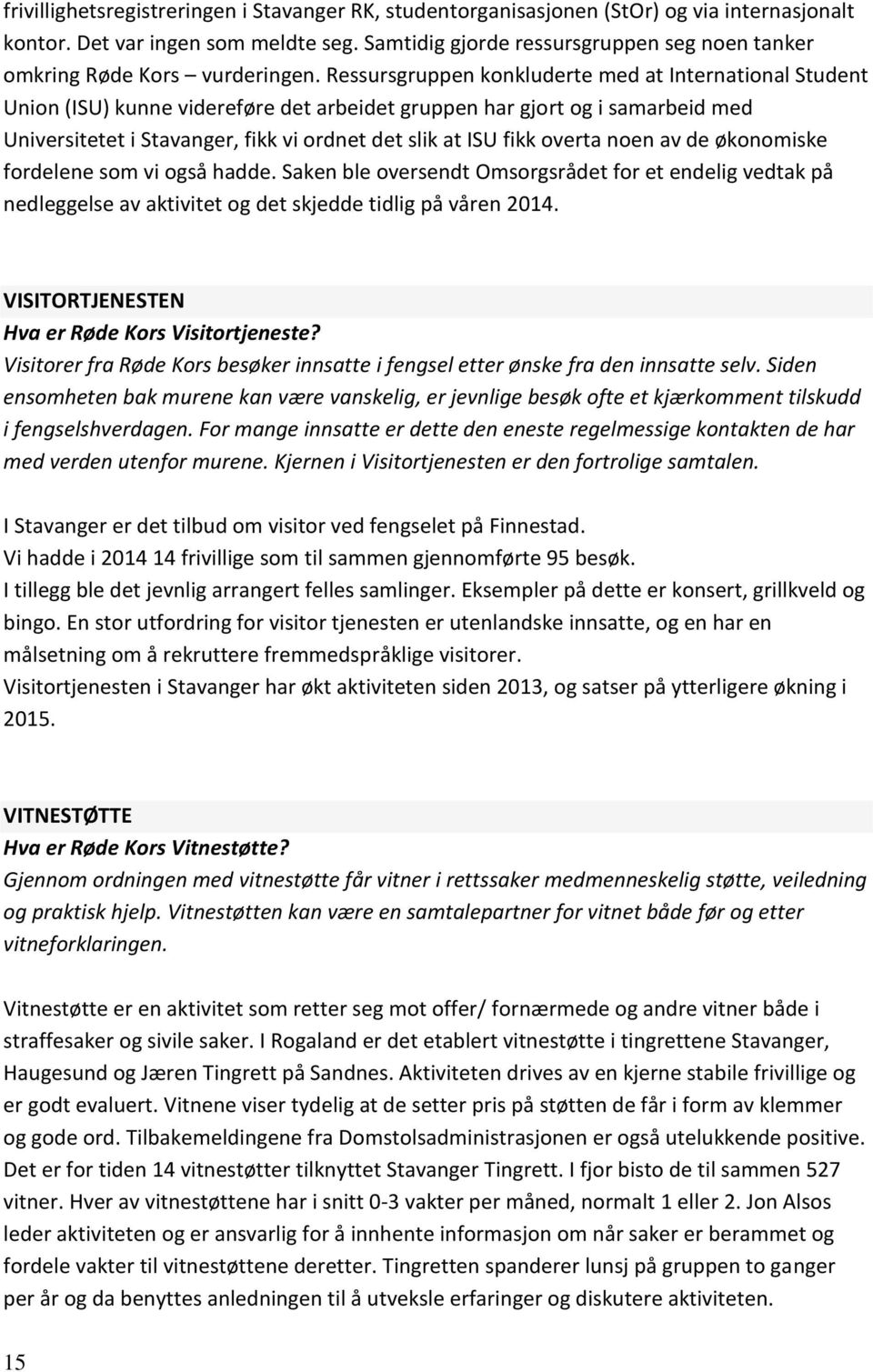 Ressursgruppen konkluderte med at International Student Union (ISU) kunne videreføre det arbeidet gruppen har gjort og i samarbeid med Universitetet i Stavanger, fikk vi ordnet det slik at ISU fikk