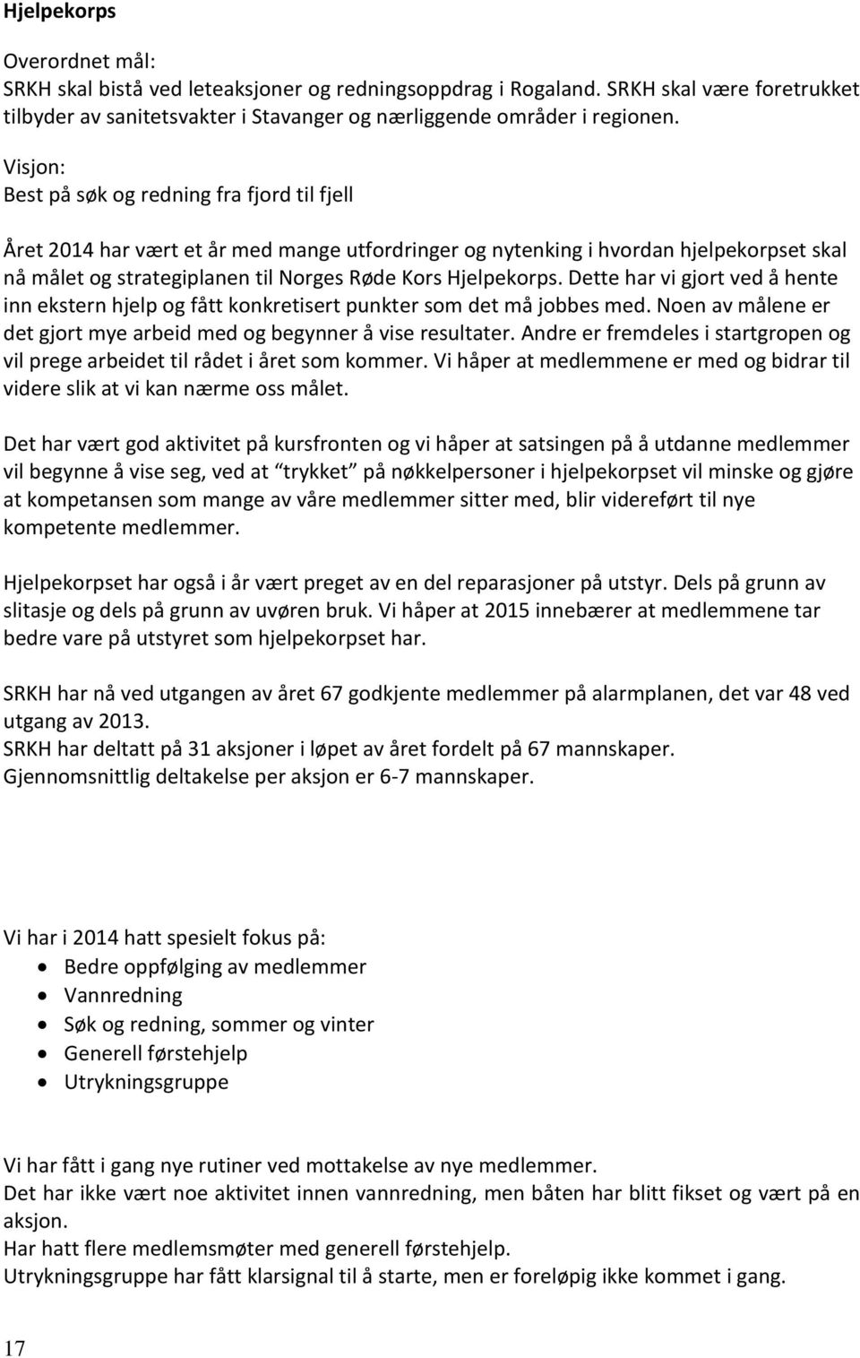 Hjelpekorps. Dette har vi gjort ved å hente inn ekstern hjelp og fått konkretisert punkter som det må jobbes med. Noen av målene er det gjort mye arbeid med og begynner å vise resultater.