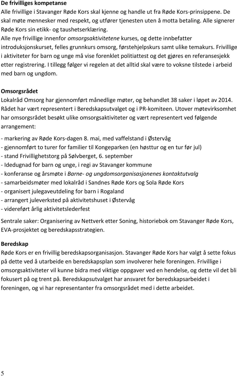 Alle nye frivillige innenfor omsorgsaktivitetene kurses, og dette innbefatter introduksjonskurset, felles grunnkurs omsorg, førstehjelpskurs samt ulike temakurs.