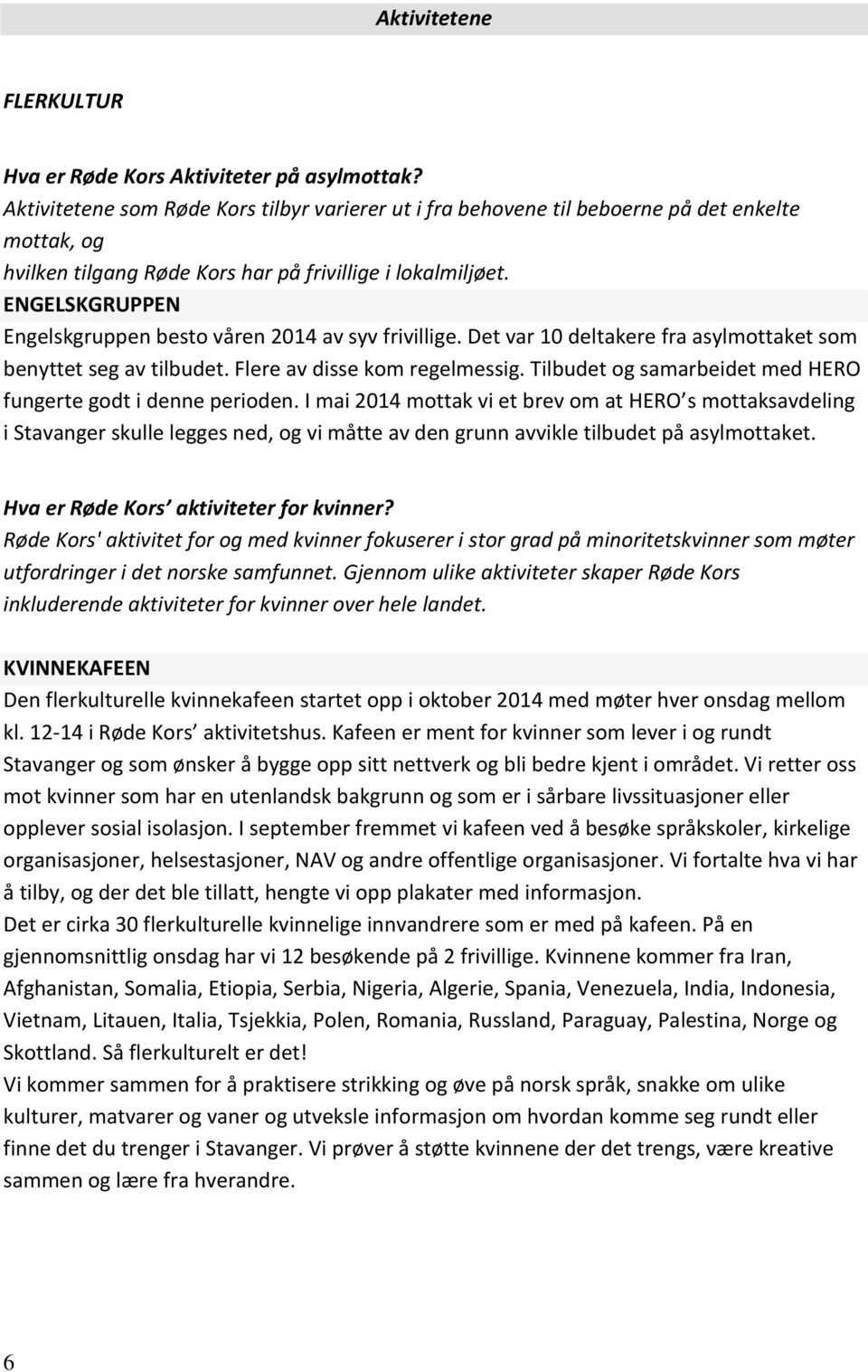 ENGELSKGRUPPEN Engelskgruppen besto våren 2014 av syv frivillige. Det var 10 deltakere fra asylmottaket som benyttet seg av tilbudet. Flere av disse kom regelmessig.