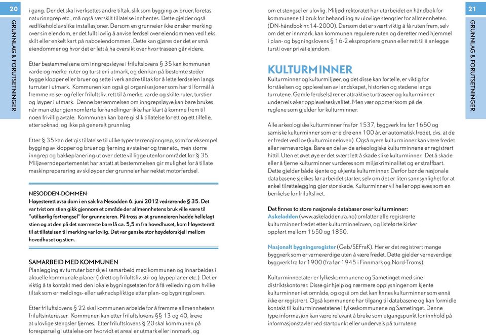 Dersom en grunneier ikke ønsker merking (DN-håndbok nr.14-2000). Dersom det er svært viktig å få ruten frem, selv over sin eiendom, er det fullt lovlig å anvise ferdsel over eiendommen ved f.eks.