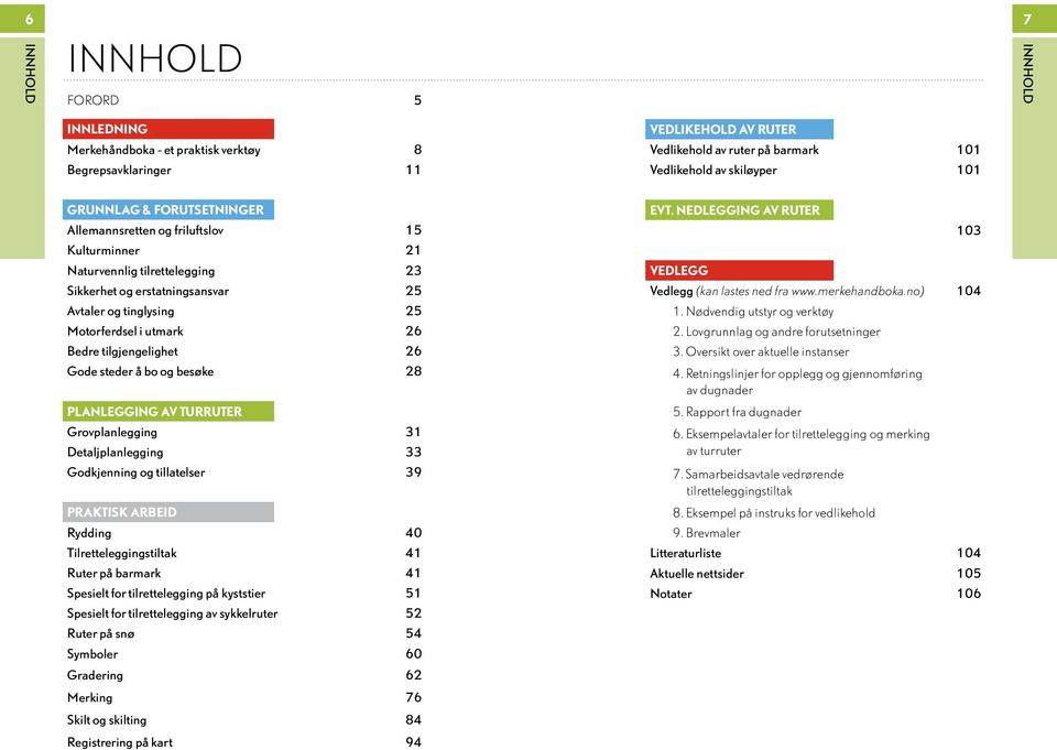 tilgjengelighet 26 Gode steder å bo og besøke 28 planlegging av turruter Grovplanlegging 31 Detaljplanlegging 33 Godkjenning og tillatelser 39 Rydding 40 Tilretteleggingstiltak 41 Ruter på barmark 41