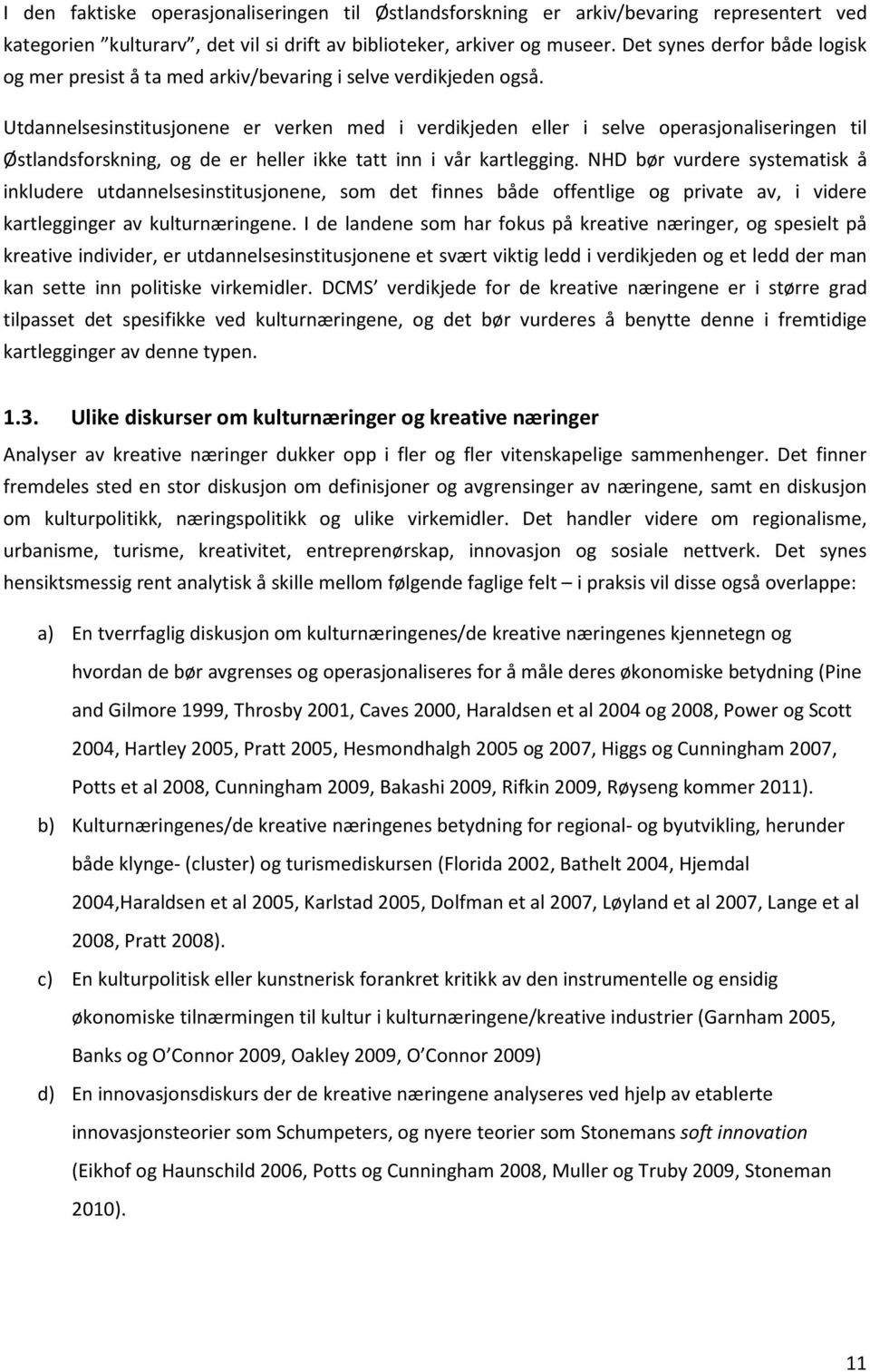 Utdannelsesinstitusjonene er verken med i verdikjeden eller i selve operasjonaliseringen til Østlandsforskning, og de er heller ikke tatt inn i vår kartlegging.