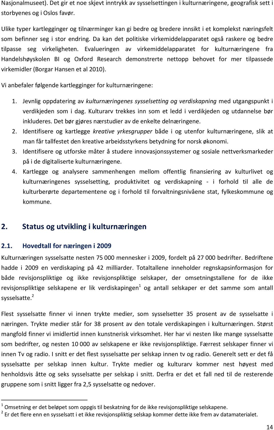 Da kan det politiske virkemiddelapparatet også raskere og bedre tilpasse seg virkeligheten.