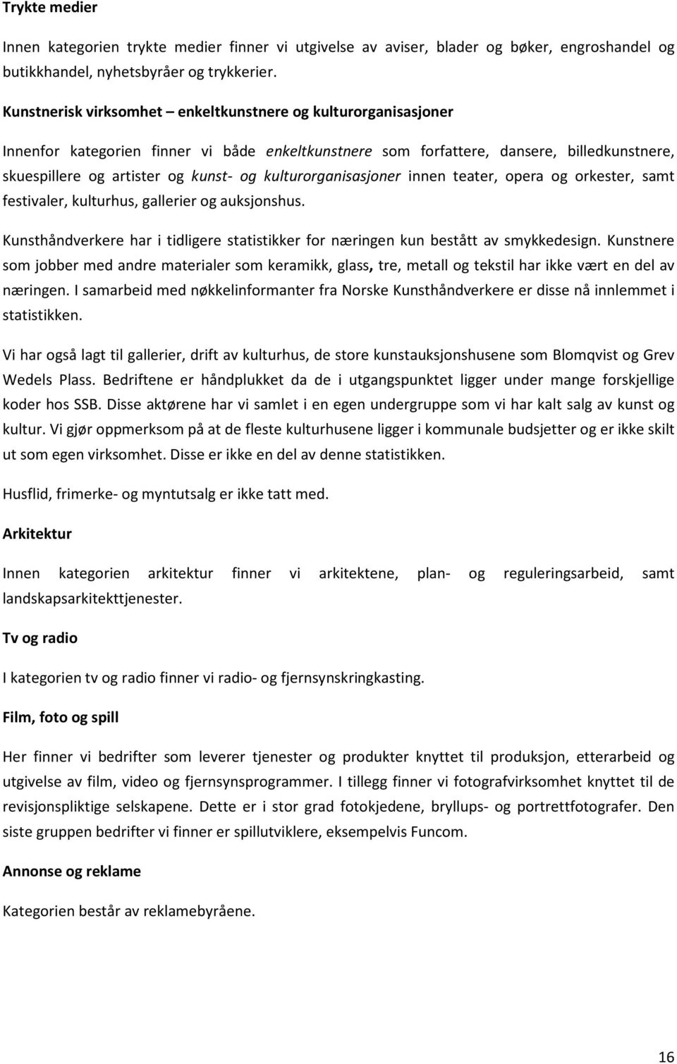 kulturorganisasjoner innen teater, opera og orkester, samt festivaler, kulturhus, gallerier og auksjonshus. Kunsthåndverkere har i tidligere statistikker for næringen kun bestått av smykkedesign.