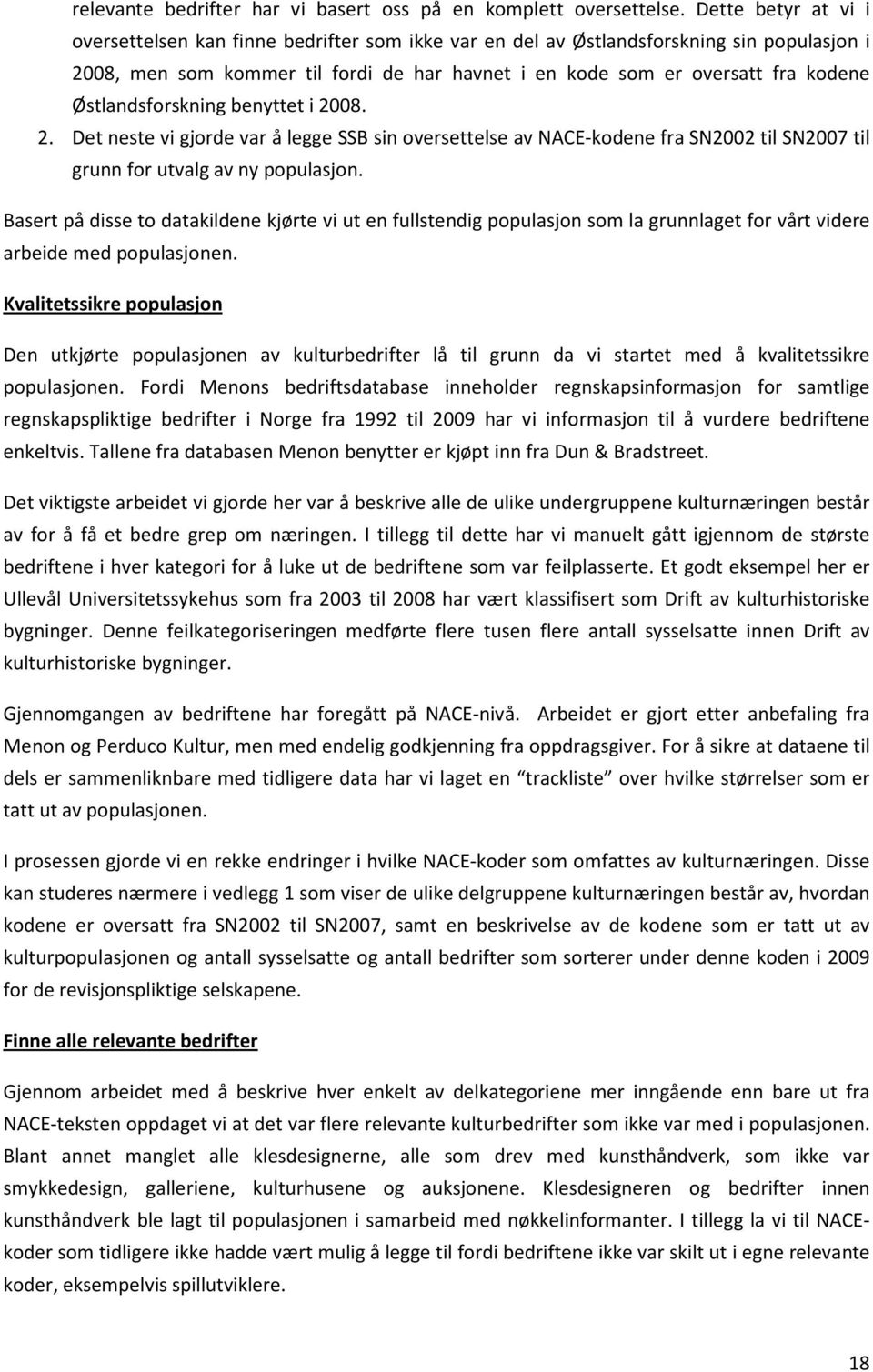 Østlandsforskning benyttet i 2008. 2. Det neste vi gjorde var å legge SSB sin oversettelse av NACE-kodene fra SN2002 til SN2007 til grunn for utvalg av ny populasjon.