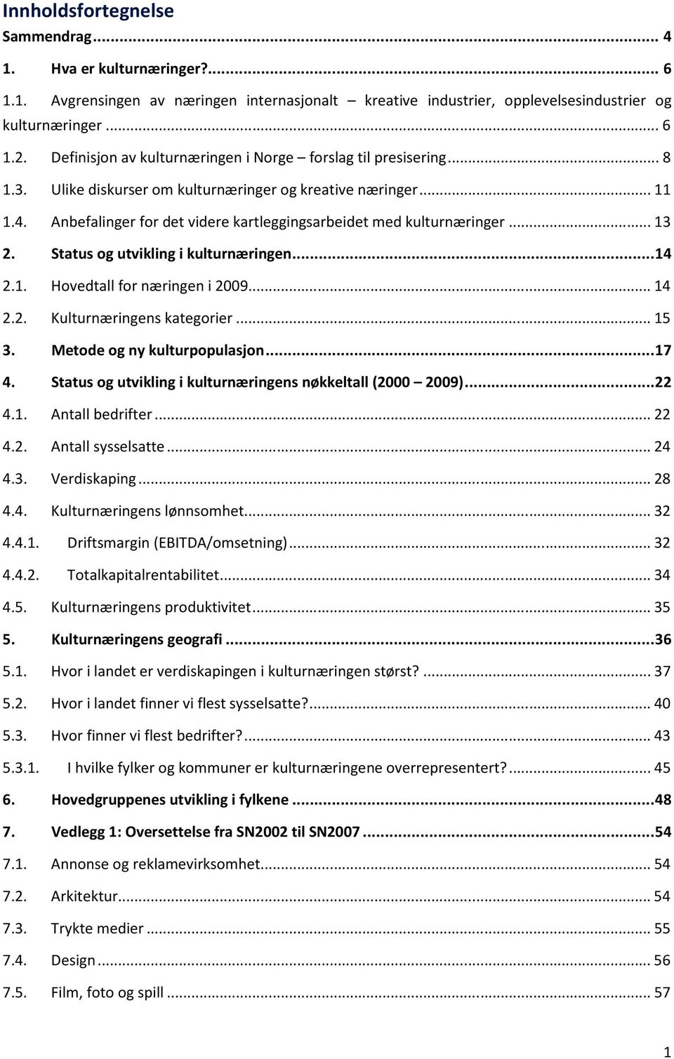 Anbefalinger for det videre kartleggingsarbeidet med kulturnæringer... 13 2. Status og utvikling i kulturnæringen... 14 2.1. Hovedtall for næringen i 2009... 14 2.2. Kulturnæringens kategorier... 15 3.