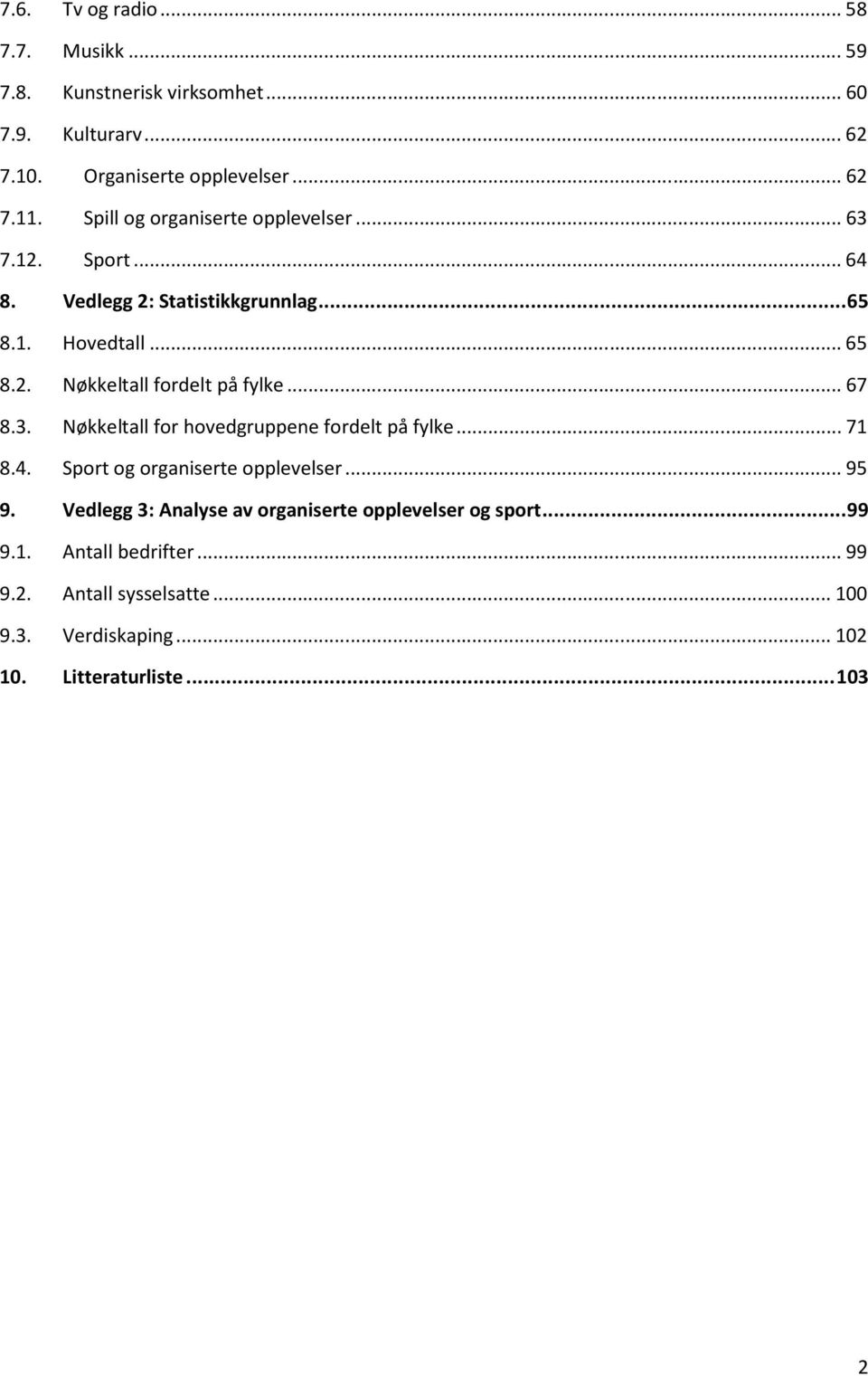 .. 67 8.3. Nøkkeltall for hovedgruppene fordelt på fylke... 71 8.4. Sport og organiserte opplevelser... 95 9.