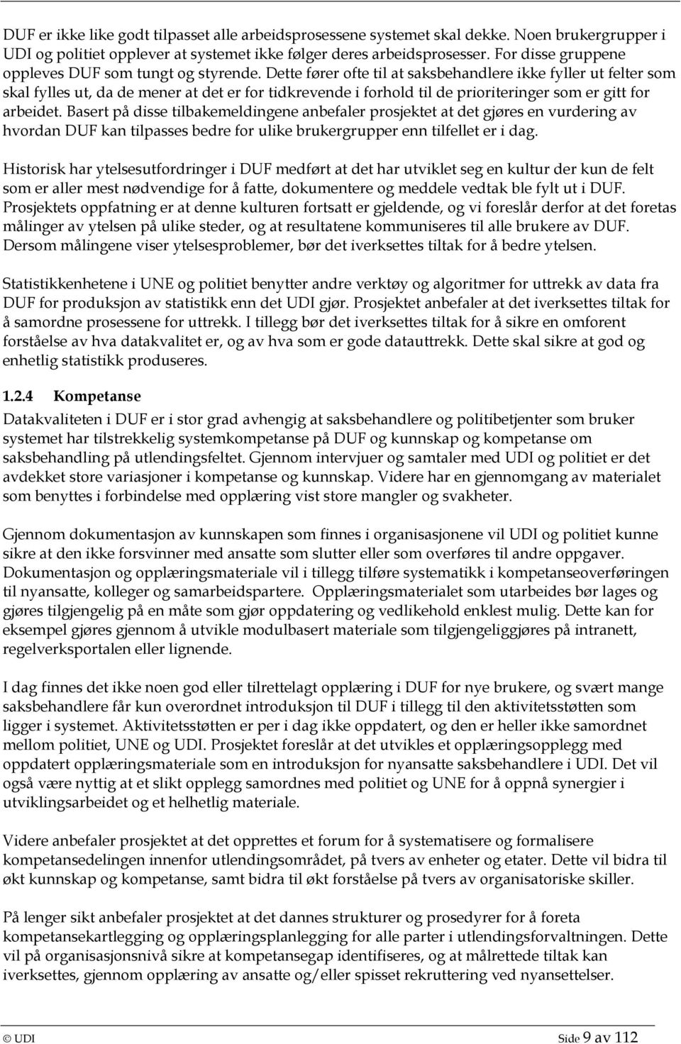 Dette fører ofte til at saksbehandlere ikke fyller ut felter som skal fylles ut, da de mener at det er for tidkrevende i forhold til de prioriteringer som er gitt for arbeidet.