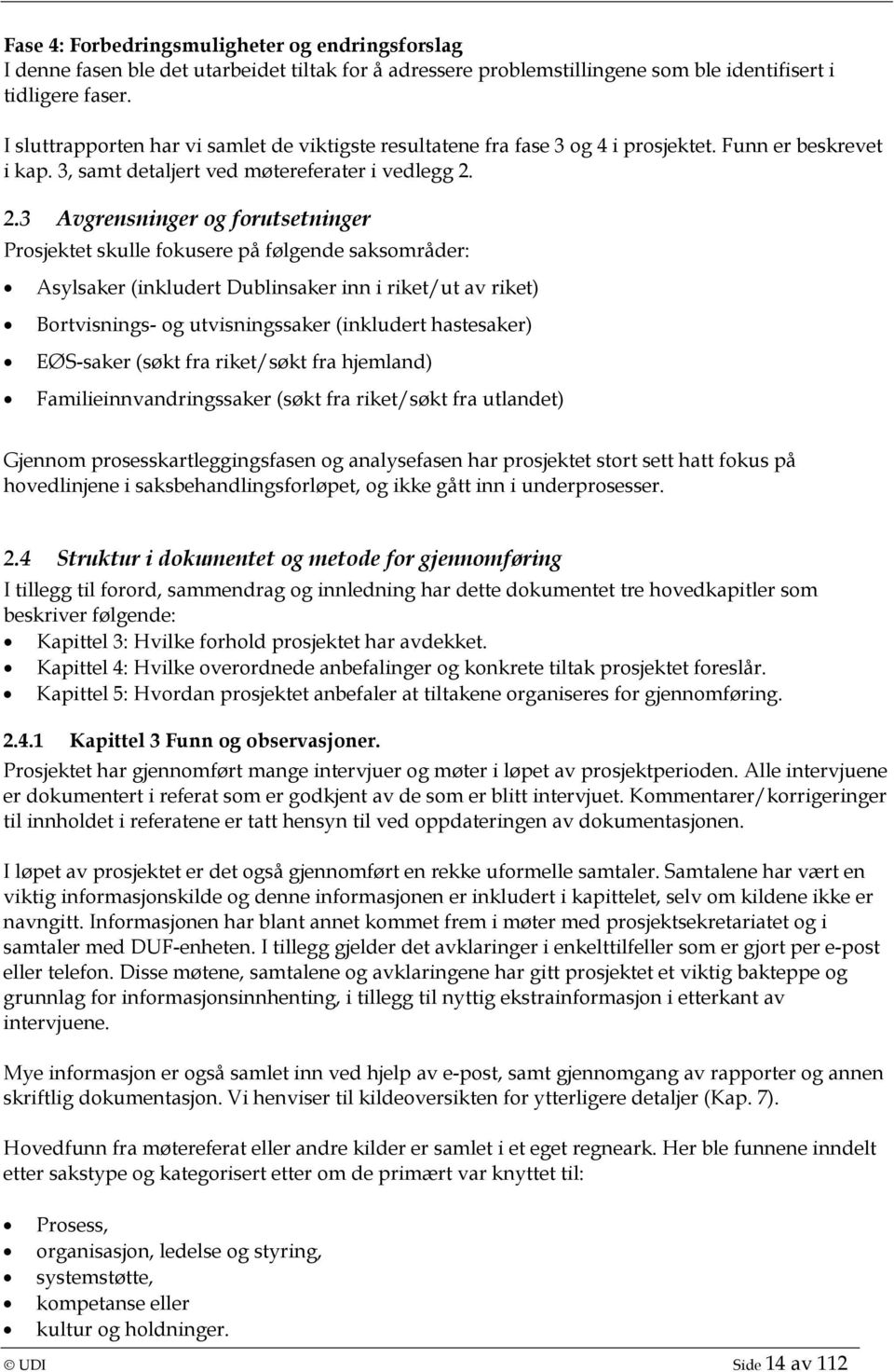 2.3 Avgrensninger og forutsetninger Prosjektet skulle fokusere på følgende saksområder: Asylsaker (inkludert Dublinsaker inn i riket/ut av riket) Bortvisnings- og utvisningssaker (inkludert