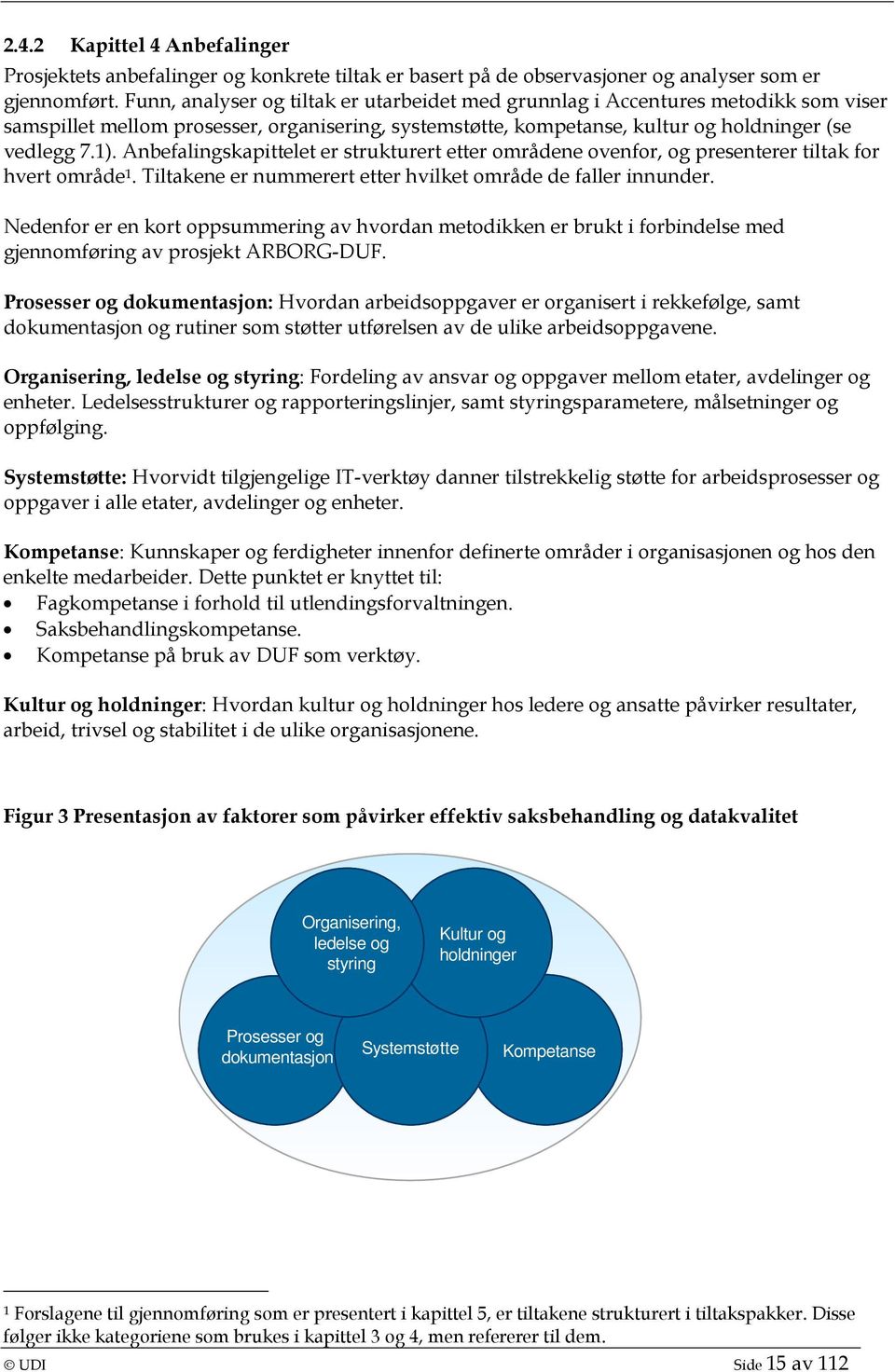 Anbefalingskapittelet er strukturert etter områdene ovenfor, og presenterer tiltak for hvert område 1. Tiltakene er nummerert etter hvilket område de faller innunder.