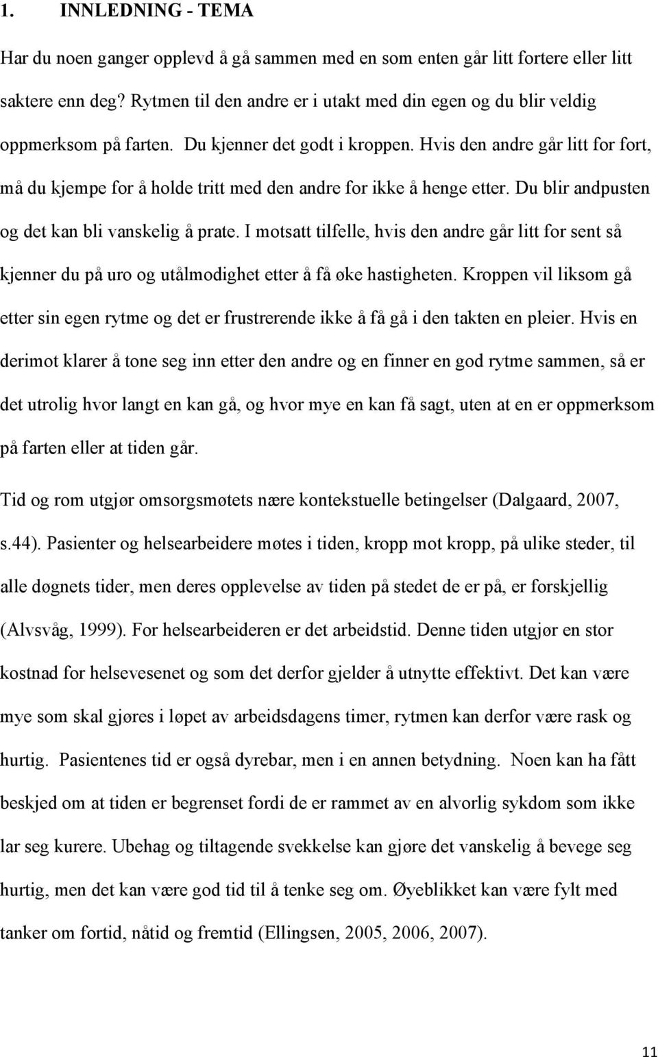 Hvis den andre går litt for fort, må du kjempe for å holde tritt med den andre for ikke å henge etter. Du blir andpusten og det kan bli vanskelig å prate.