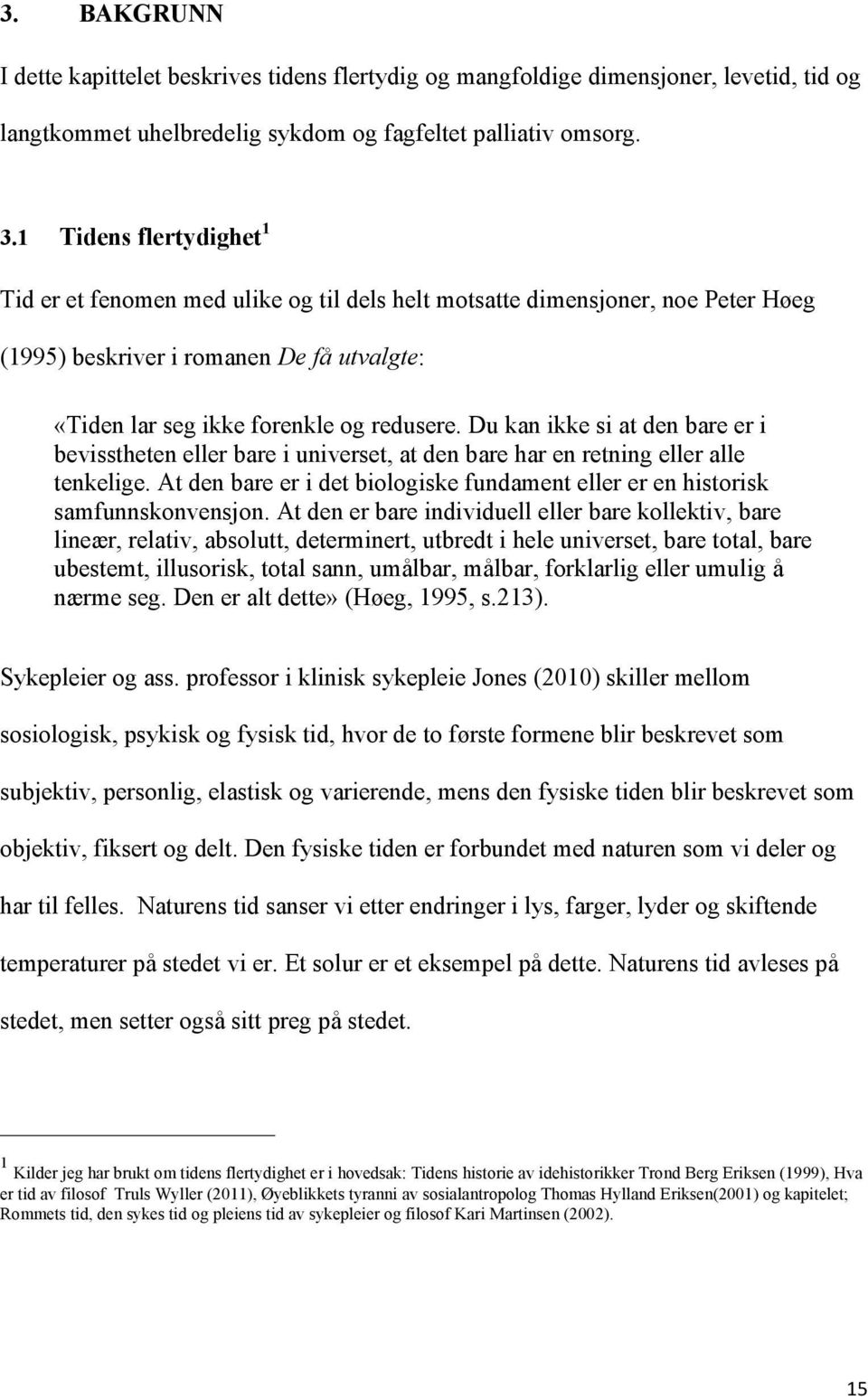 Du kan ikke si at den bare er i bevisstheten eller bare i universet, at den bare har en retning eller alle tenkelige.