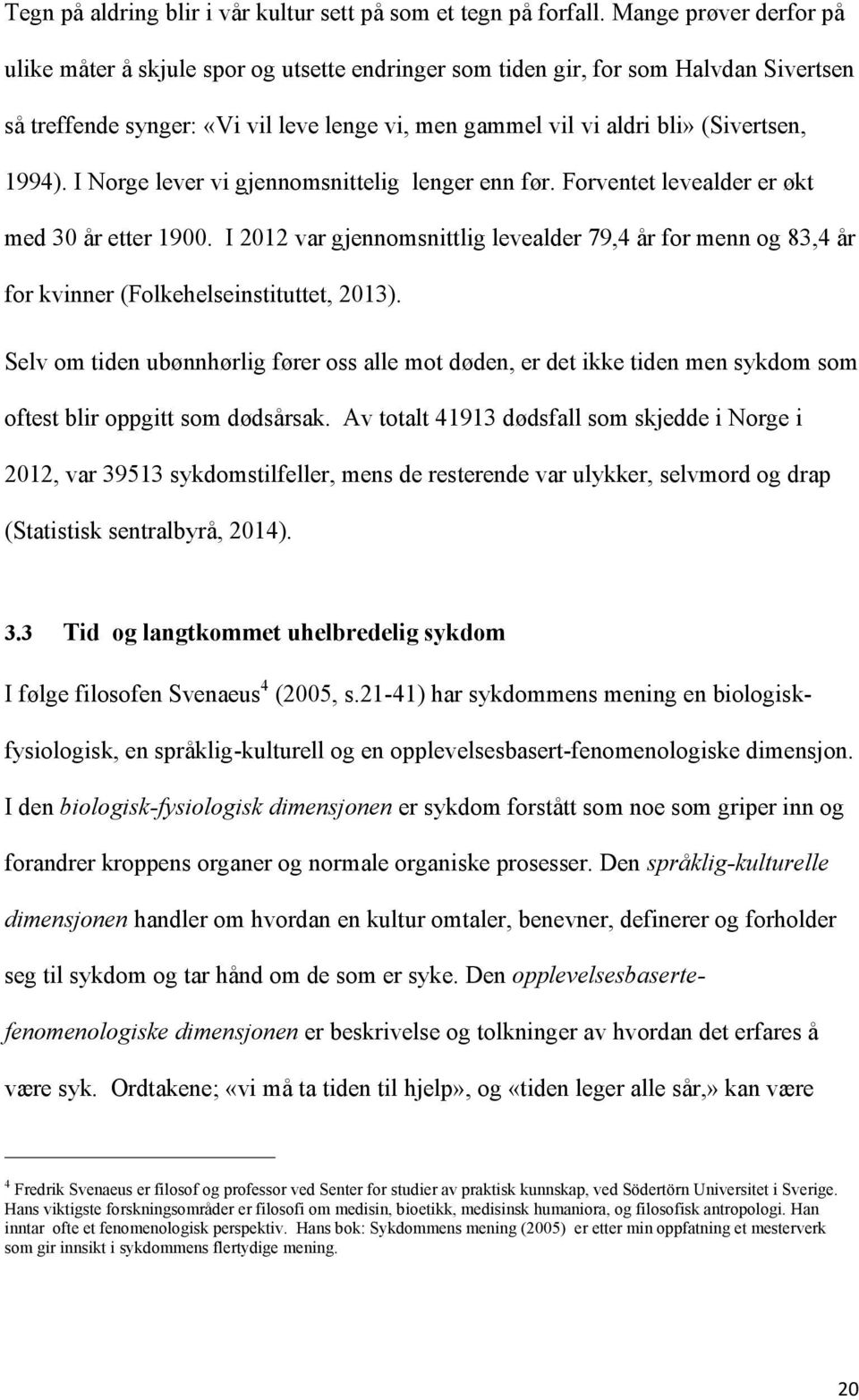 1994). I Norge lever vi gjennomsnittelig lenger enn før. Forventet levealder er økt med 30 år etter 1900.