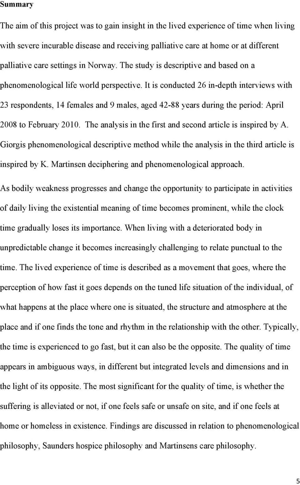 It is conducted 26 in-depth interviews with 23 respondents, 14 females and 9 males, aged 42-88 years during the period: April 2008 to February 2010.