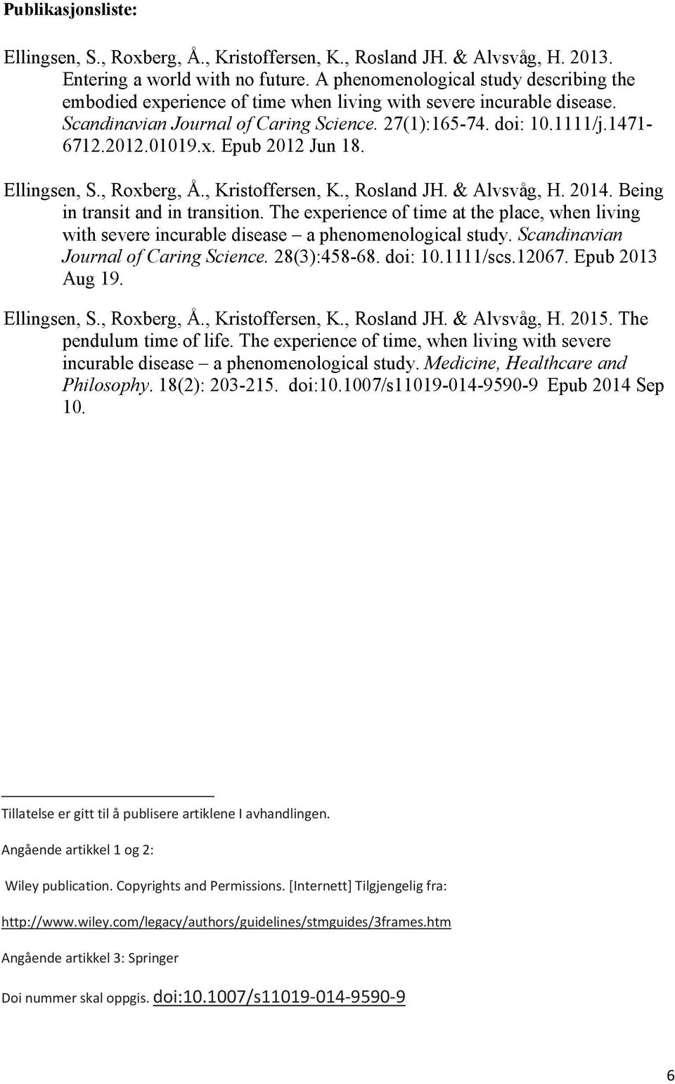 01019.x. Epub 2012 Jun 18. Ellingsen, S., Roxberg, Å., Kristoffersen, K., Rosland JH. & Alvsvåg, H. 2014. Being in transit and in transition.