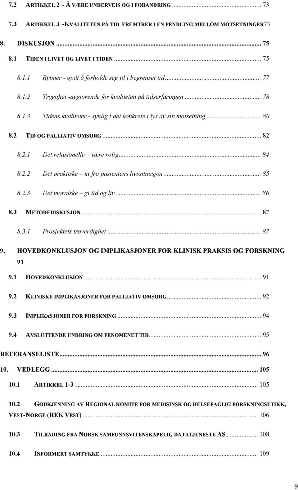 .. 80 8.2 TID OG PALLIATIV OMSORG... 82 8.2.1 Det relasjonelle være rolig... 84 8.2.2 Det praktiske ut fra pasientens livssituasjon... 85 8.2.3 Det moralske gi tid og liv... 86 8.3 METODEDISKUSJON.