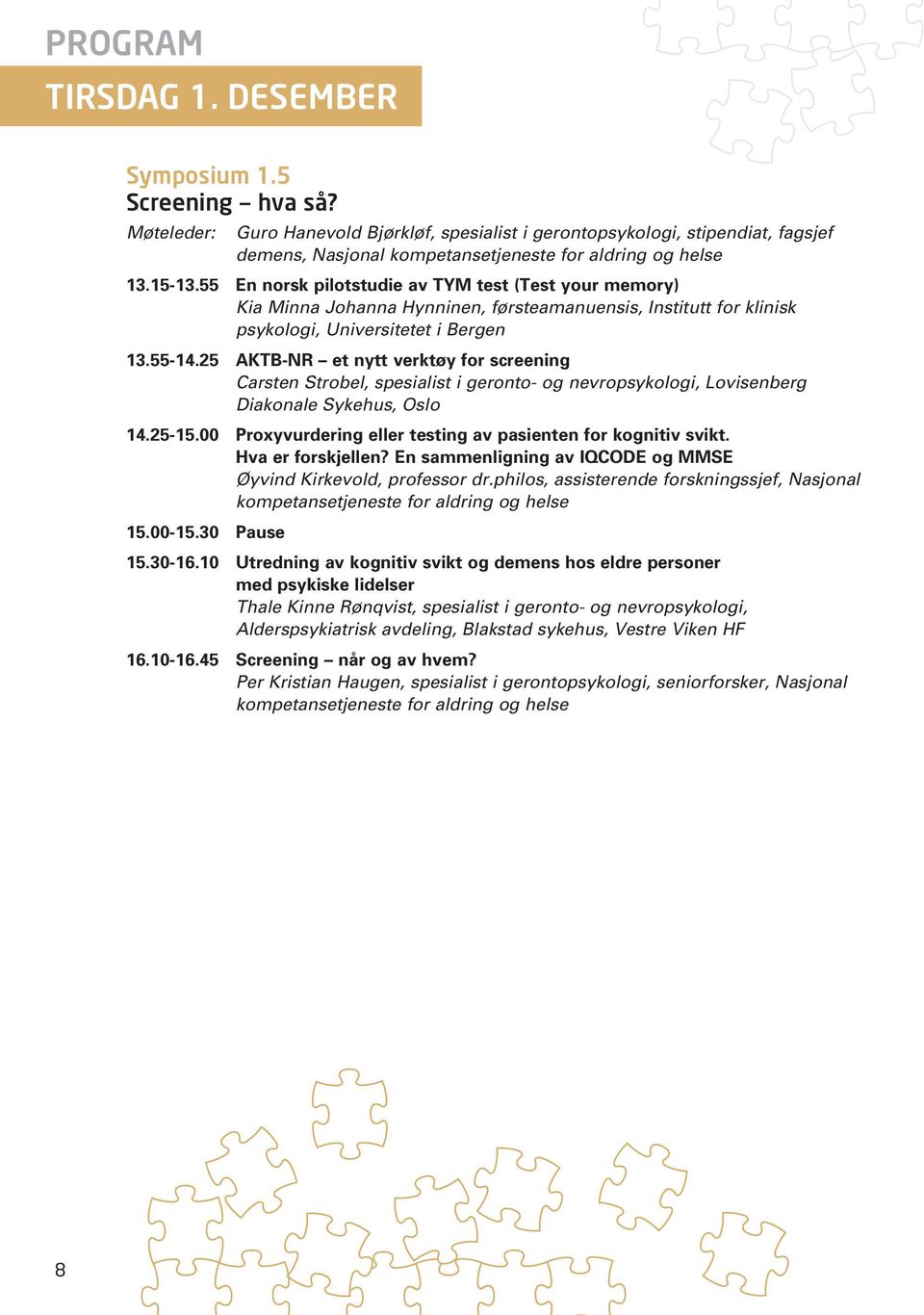 25 AKTB-NR et nytt verktøy for screening Carsten Strobel, spesialist i geronto- og nevropsykologi, Lovisenberg Diakonale Sykehus, Oslo 14.25-15.
