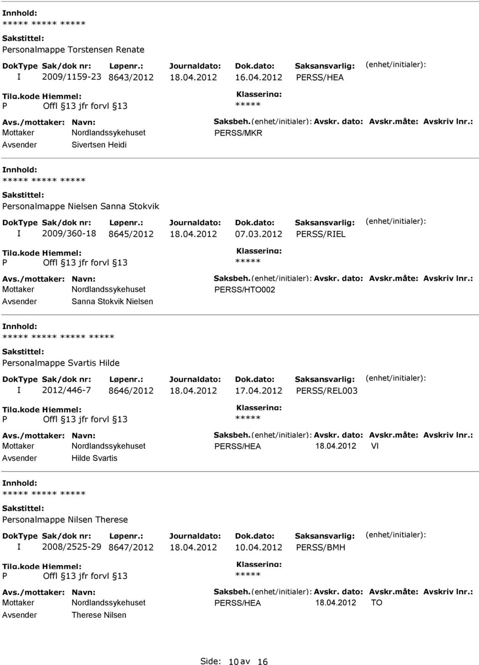 : ERSS/HTO002 Sanna Stokvik Nielsen nnhold: ersonalmappe Svartis Hilde 2012/446-7 8646/2012 17.04.2012 ERSS/REL003 Avs./mottaker: Navn: Saksbeh. Avskr. dato: Avskr.