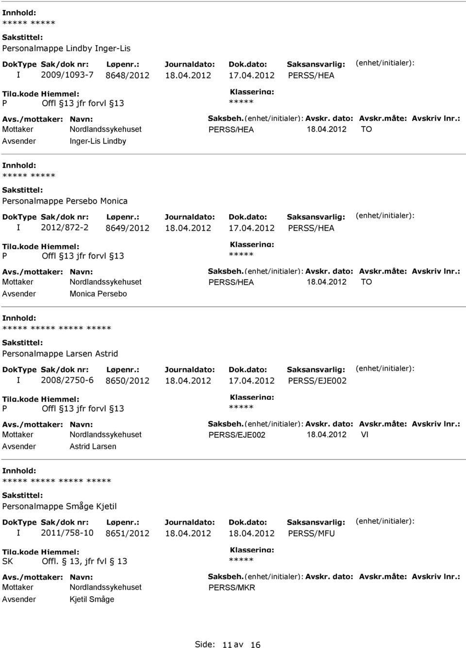 : ERSS/HEA TO Monica ersebo nnhold: ersonalmappe Larsen Astrid 2008/2750-6 8650/2012 17.04.2012 ERSS/EJE002 Avs./mottaker: Navn: Saksbeh. Avskr. dato: Avskr.måte: Avskriv lnr.