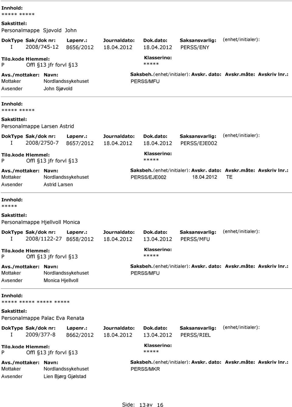 : ERSS/EJE002 TE Astrid Larsen nnhold: ersonalmappe Hjellvoll Monica 2008/1122-27 8658/2012 13.04.2012 ERSS/MF Avs./mottaker: Navn: Saksbeh. Avskr. dato: Avskr.