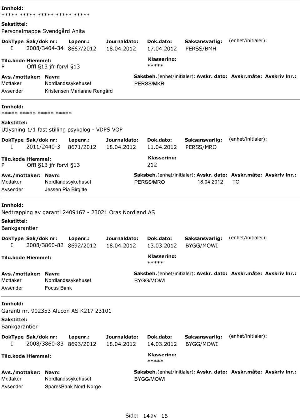 måte: Avskriv lnr.: ERSS/MRO TO Jessen ia Birgitte nnhold: Nedtrapping av garanti 2409167-23021 Oras Nordland AS Bankgarantier 2008/3860-82 8692/2012 13.03.2012 BYGG/MOW Avs./mottaker: Navn: Saksbeh.