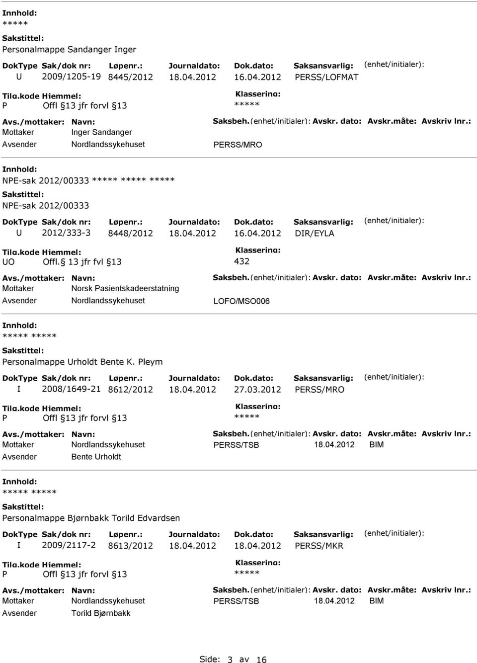 måte: Avskriv lnr.: Mottaker Norsk asientskadeerstatning LOFO/MSO006 nnhold: ersonalmappe rholdt Bente K. leym 2008/1649-21 8612/2012 27.03.2012 ERSS/MRO Avs./mottaker: Navn: Saksbeh. Avskr. dato: Avskr.