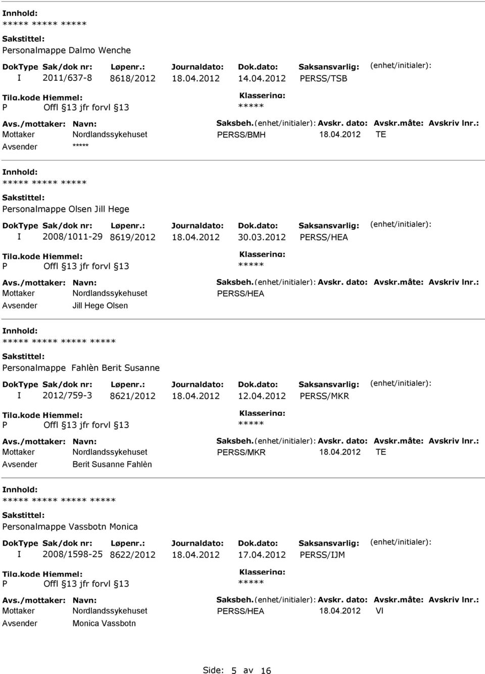 : ERSS/HEA Jill Hege Olsen nnhold: ersonalmappe Fahlèn Berit Susanne 2012/759-3 8621/2012 12.04.2012 ERSS/MKR Avs./mottaker: Navn: Saksbeh. Avskr. dato: Avskr.