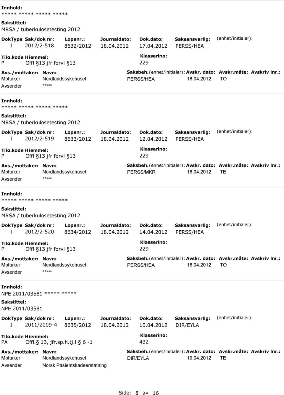 : ERSS/MKR TE nnhold: MRSA / tuberkulosetesting 2012 2012/2-520 8634/2012 14.04.2012 ERSS/HEA 229 Avs./mottaker: Navn: Saksbeh. Avskr. dato: Avskr.måte: Avskriv lnr.