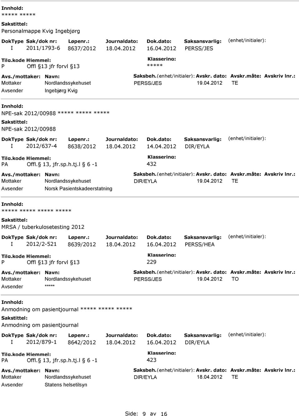 måte: Avskriv lnr.: DR/EYLA 19.04.2012 TE Norsk asientskadeerstatning nnhold: MRSA / tuberkulosetesting 2012 2012/2-521 8639/2012 ERSS/HEA 229 Avs./mottaker: Navn: Saksbeh. Avskr. dato: Avskr.