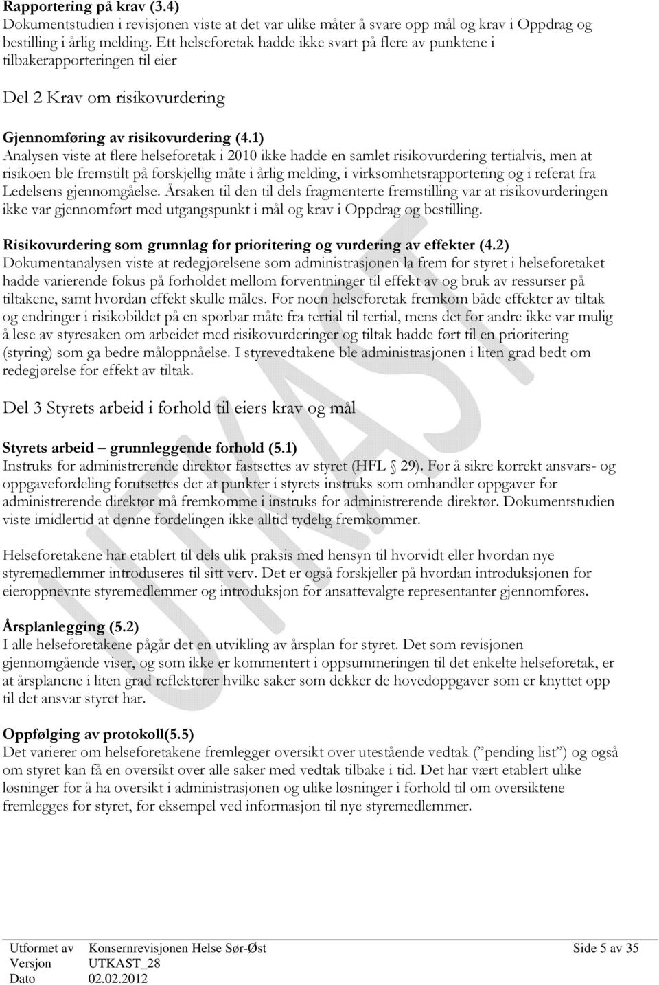 1) Analysen viste at flere helseforetak i 2010 ikke hadde en samlet risikovurdering tertialvis, men at risikoen ble fremstilt på forskjellig måte i årlig melding, i virksomhetsrapportering og i