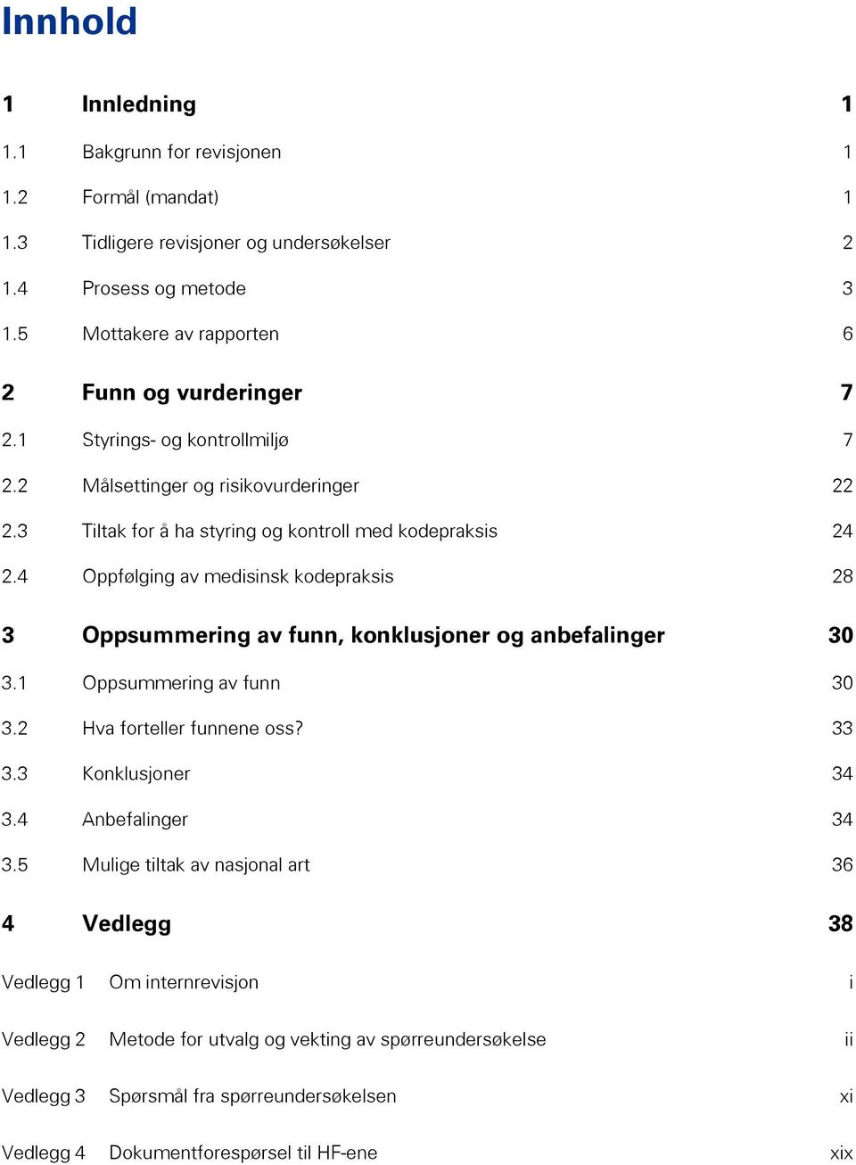 4 Oppfølging av medisinsk kodepraksis 28 3 Oppsummering av funn, konklusjoner og anbefalinger 30 3.1 Oppsummering av funn 30 3.2 Hva forteller funnene oss? 33 3.3 Konklusjoner 34 3.