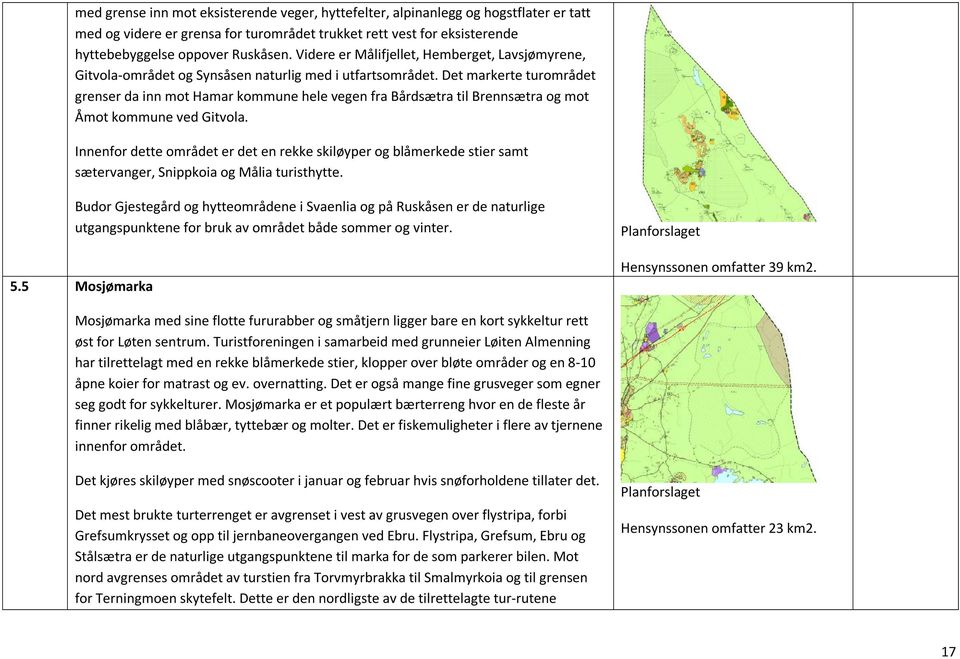 Det markerte turområdet grenser da inn mot Hamar kommune hele vegen fra Bårdsætra til Brennsætra og mot Åmot kommune ved Gitvola.