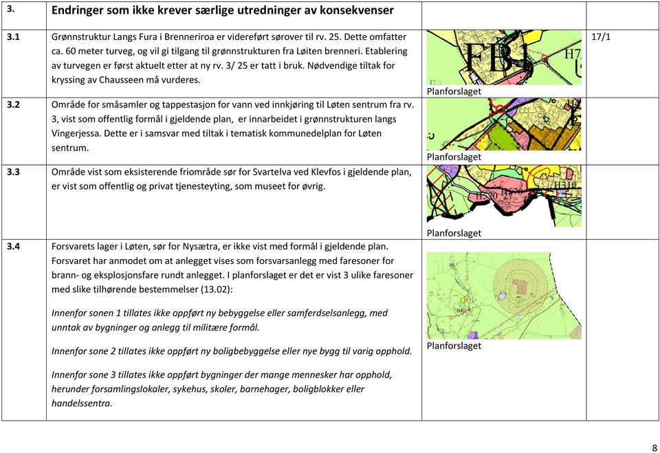 Nødvendige tiltak for kryssing av Chausseen må vurderes. 3.2 Område for småsamler og tappestasjon for vann ved innkjøring til Løten sentrum fra rv.