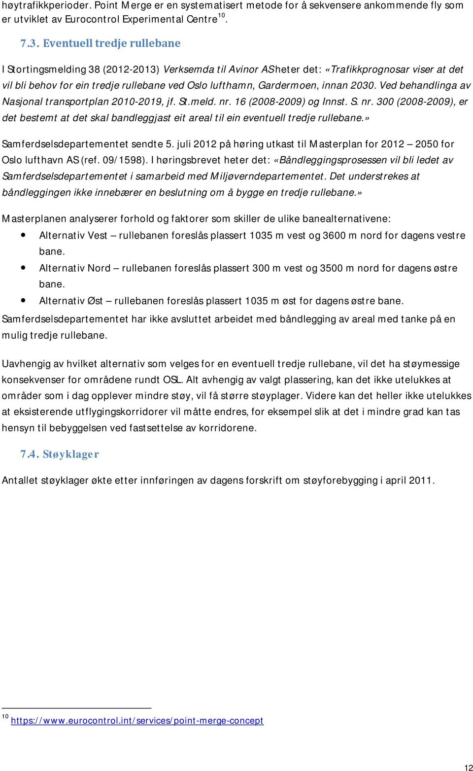 innan 2030. Ved behandlinga av Nasjonal transportplan 2010-2019, jf. St.meld. nr. 16 (2008-2009) og Innst. S. nr. 300 (2008-2009), er det bestemt at det skal bandleggjast eit areal til ein eventuell tredje rullebane.