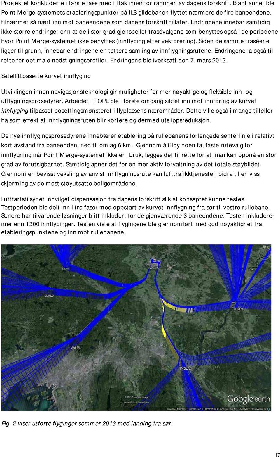 Endringene innebar samtidig ikke større endringer enn at de i stor grad gjenspeilet trasévalgene som benyttes også i de periodene hvor Point Merge-systemet ikke benyttes (innflyging etter