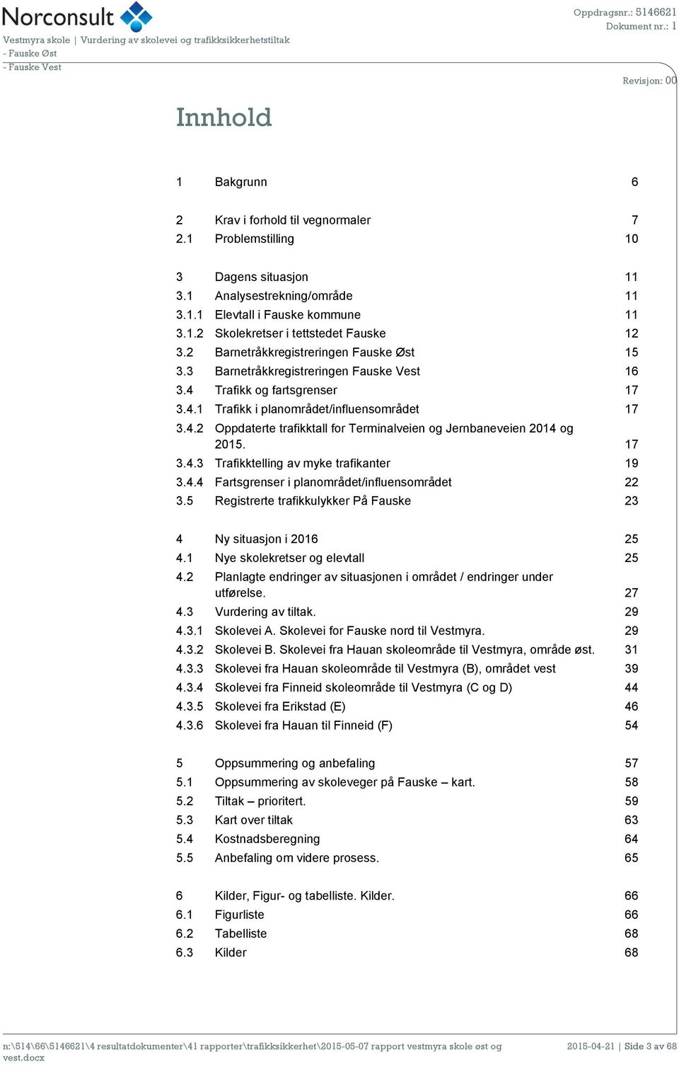 17 3.4.3 Trafikktelling av myke trafikanter 19 3.4.4 Fartsgrenser i planområdet/influensområdet 22 3.5 Registrerte trafikkulykker På Fauske 23 4 Ny situasjon i 2016 25 4.