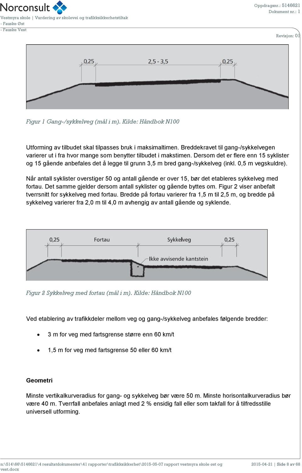 Dersom det er flere enn 15 syklister og 15 gående anbefales det å legge til grunn 3,5 m bred gang-/sykkelveg (inkl. 0,5 m vegskuldre).