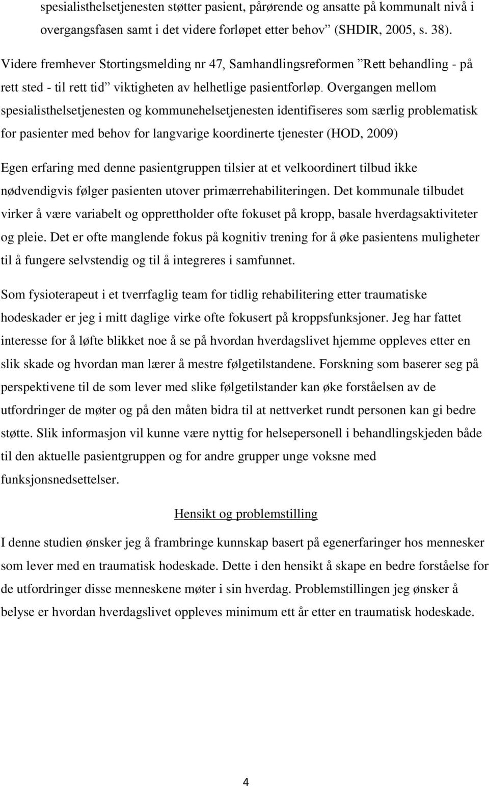 Overgangen mellom spesialisthelsetjenesten og kommunehelsetjenesten identifiseres som særlig problematisk for pasienter med behov for langvarige koordinerte tjenester (HOD, 2009) Egen erfaring med