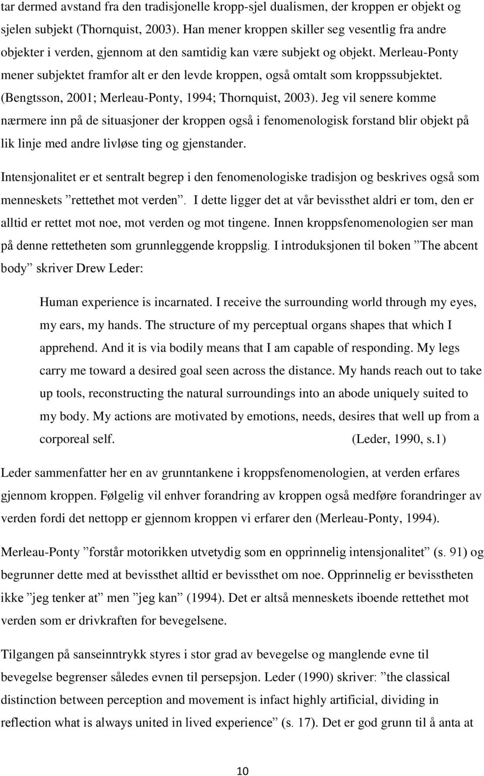 Merleau-Ponty mener subjektet framfor alt er den levde kroppen, også omtalt som kroppssubjektet. (Bengtsson, 2001; Merleau-Ponty, 1994; Thornquist, 2003).