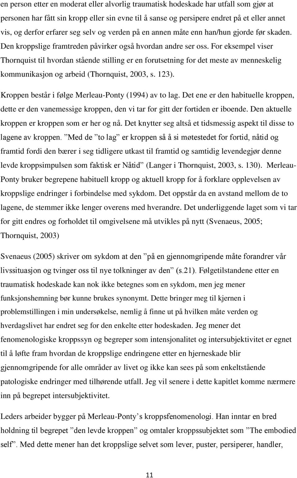 For eksempel viser Thornquist til hvordan stående stilling er en forutsetning for det meste av menneskelig kommunikasjon og arbeid (Thornquist, 2003, s. 123).