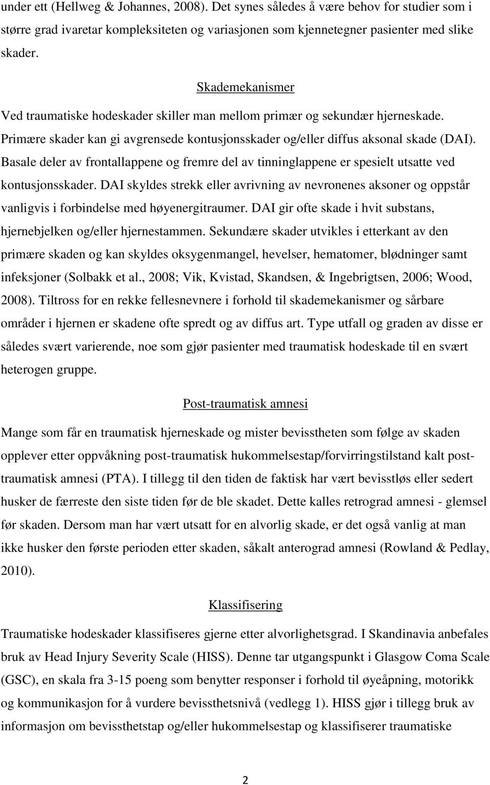 Basale deler av frontallappene og fremre del av tinninglappene er spesielt utsatte ved kontusjonsskader.